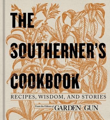 The Southerner's Cookbook: Recipes, Wisdom, and Stories by Editors of Garden and Gun