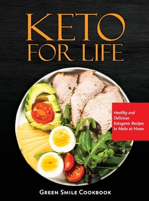 Keto For Life: Healthy and Delicious Ketogenic Recipes to Make at Home by Green Smile Cookbook