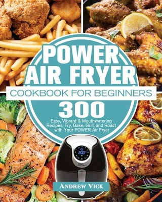 POWER AIR FRYER Cookbook for Beginners by Vick, Andrew