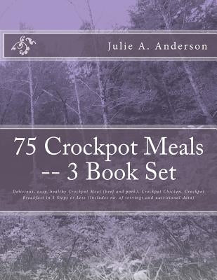 75 Crockpot Meals -- 3 Book Set: Delicious, easy, healthy Crockpot Meat (beef and pork), Crockpot Chicken, Crockpot Breakfast in 3 Steps or Less (Incl by Zborower, Joyce