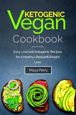 Ketogenic Vegan Cookbook: Easy Low-Carb Ketogenic Recipes For a Healthy Lifestyle and Weight Loss by Perry, Maya