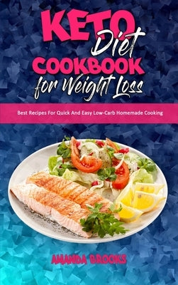 Keto Diet Cookbook for Weight Loss: Best Recipes For Quick And Easy Low-Carb Homemade Cooking by Brooks, Amanda
