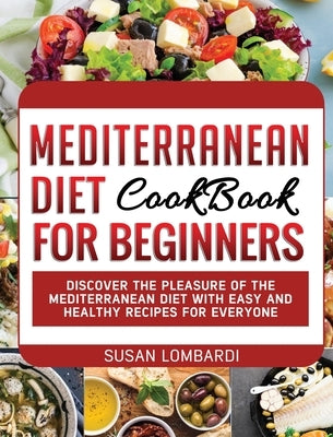 Mediterranean Diet Cookbook For Beginners: Discover The Pleasure Of The Mediterranean Diet With Easy and Healthy Recipes For Everyone by Lombardi, Susan