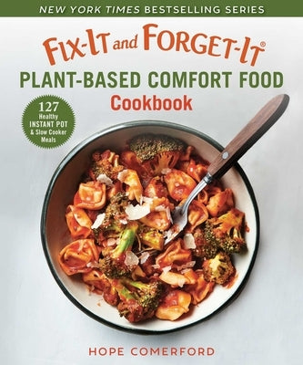 Fix-It and Forget-It Plant-Based Comfort Food Cookbook: 127 Healthy Instant Pot & Slow Cooker Meals by Comerford, Hope