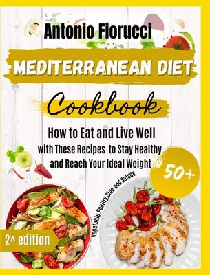 Mediterranean Diet Cookbook: 50+ Vegetables, Poulty, Sides and Salads Recipes. How to Eat and Live Well with These recipes to Stay Healthy and Reac by Fiorucci, Antonio