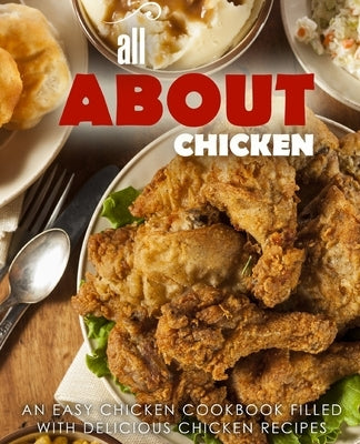 All About Chicken: An Easy Chicken Cookbook Filled With Delicious Chicken Recipes by Press, Booksumo