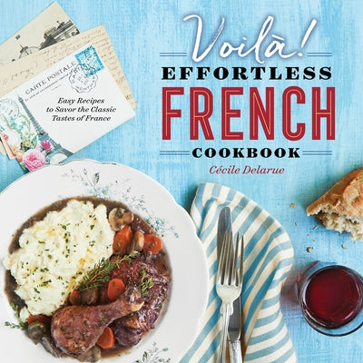 Voilà!: The Effortless French Cookbook: Easy Recipes to Savor the Classic Tastes of France by Delarue, Cecile