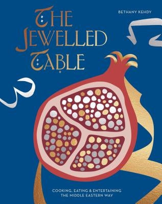 The Jewelled Table: Cooking, Eating & Entertaining the Middle Eastern Way by Kehdy, Bethany