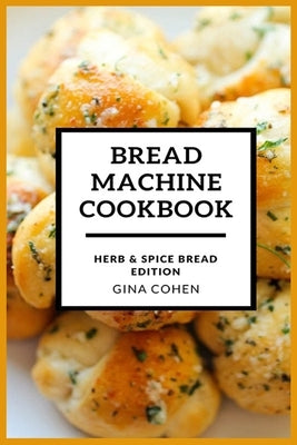 Bread Machine Cookbook: Herb and Spice Bread Edition by Cohen, Gina