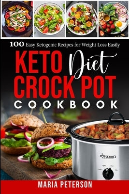 Keto Diet Crock Pot Cookbook: 100 Easy Ketogenic Recipes for Weight Loss Easily by Peterson, Maria