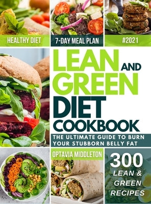 Lean and Green Diet Cookbook 2021: The Ultimate Guide To Burn Your Stubborn Belly Fat. Quick & Super Easy Recipes To Reset Your Body And Kick Start Yo by Middleton, Optavia
