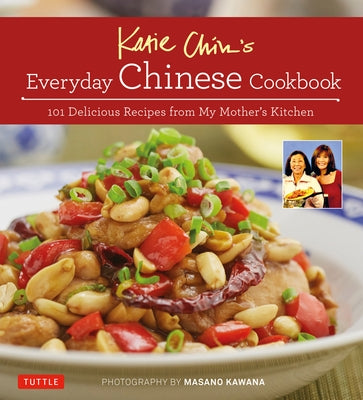 Katie Chin's Everyday Chinese Cookbook: 101 Delicious Recipes from My Mother's Kitchen by Chin, Katie