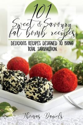 101 Sweet and Savory Fat Bomb Recipes: 101 Sweet And Savory Fat Bombs For Weight Loss, Ketogenic Diet For Fat Loss, Cookbook With 100 Recipes, Delicio by Daniels, Thomas