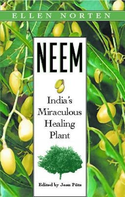 Neem: India's Miraculous Healing Plant by Norten, Ellen