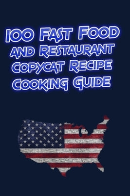 100 Fast Food and Restaurant Copycat Recipe Cooking Guide: Your Favorite Fast Food and Resturant Receipes Copies Directly From The Source To You! by Wenking, Ronny