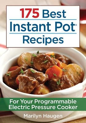 175 Best Instant Pot Recipes: For Your Programmable Electric Pressure Cooker by Haugen, Marilyn