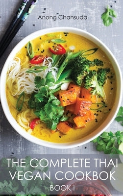 The Complete Thai Vegan Cookbok (Book I): Wonderful and Healthy Thai Recipes for Vegetarians and for People who want to keep a Healthy Lifestyle by Chansuda, Anong