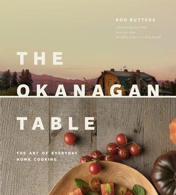 Okanagan Table: The Art of Everyday Home Cooking by Butters, Rod