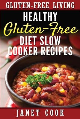 Healthy Gluten-Free Diet Slow Cooker Recipes by Cook, Janet