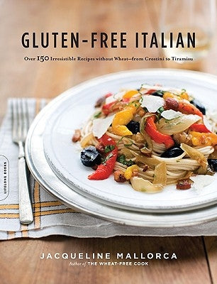 Gluten-Free Italian: Over 150 Irresistible Recipes Without Wheat -- From Crostini to Tiramisu by Mallorca, Jacqueline