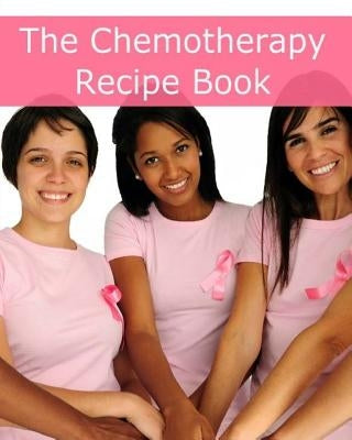 The Chemotherapy Recipe Book: 250+ Quick and Easy Breakfast, Lunch, Dinner, Dessert and Snack Recipes for Patients Undergoing Chemotherapy by Minute Help Guides
