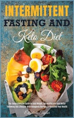 Intermittent fasting and Keto Diet: The Comprehensive Guide to Lose Weight, Eat Healthy and Feel Better Following this Lifestyle: With Ketogenic Recip by Taylor, Elizabeth