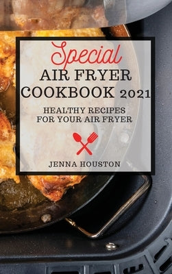 Special Air Fryer Cookbook: Healthy Recipes for Your Air Fryer by Houston, Jenna