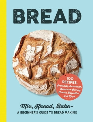 Bread: Mix, Knead, Bake--A Beginner&