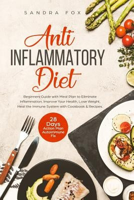 Anti Inflammatory Diet: Beginners Guide with Meal Plan to Eliminate Inflammation, Improve Your Health, Lose Weight, Heal the Immune System wit by Fox, Sandra