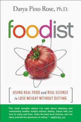 Foodist: Using Real Food and Real Science to Lose Weight Without Dieting by Rose, Darya Pino