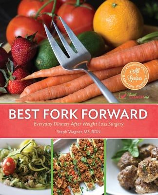 Best Fork Forward: Everyday Dinners After Weight Loss Surgery by Wagner, Steph