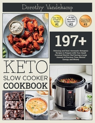 Keto Slow Cooker Cookbook: 197+ Relaxing and Semi-Automatic Ketogenic Recipes to Prepare with Your Small Personal Electric Chef Saving a Large Am by Vandekamp, Dorothy