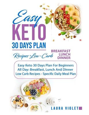 Easy Keto 30 Days Plan For Beginners - All Day: Breakfast, Lunch And Dinner Low Carb Recipes - Specific Daily Meal Plan - Weight Loss And Healthy: Com by Violet, Laura