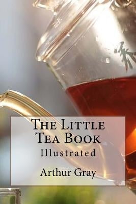 The Little Tea Book: Illustrated by Gray, Arthur