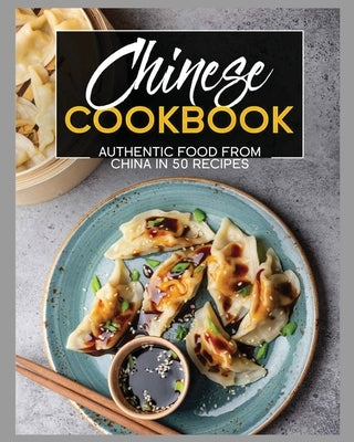 Chinese Cookbook: Authentic Food From China, 50 Recipes by Bacchus, Elsie