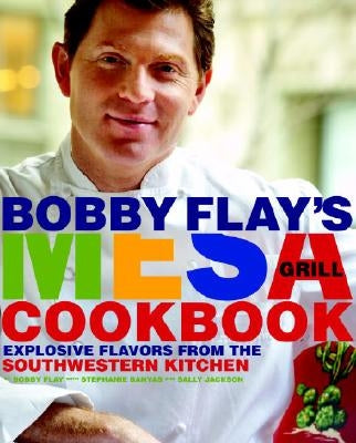 Bobby Flay's Mesa Grill Cookbook: Explosive Flavors from the Southwestern Kitchen by Flay, Bobby