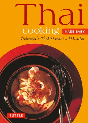 Thai Cooking Made Easy: Delectable Thai Meals in Minutes - Revised 2nd Edition (Thai Cookbook) by Periplus Editors