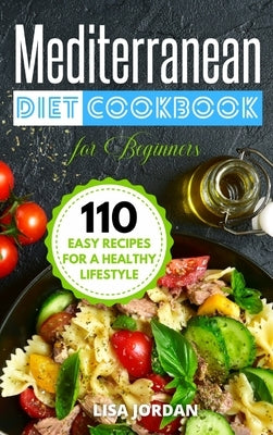 Mediterranean Diet Cookbook for Beginners: 110 Easy Recipes for a Healthy Lifestyle by Jordan, Lisa