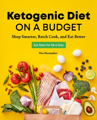 Ketogenic Diet on a Budget: Shop Smarter, Batch Cook, and Eat Better by Shoemaker, Wes