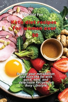 Keto Diet Recipes for Women After 50: Reboot your metabolism and burn the fat with quick, easy, and delectable Recipes for Busy Lifestyle by Fox, Matilda