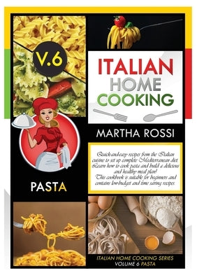 ITALIAN HOME COOKING 2021 VOL.6 PASTA (second edition): Quick-and-easy recipes from the Italian cuisine to set up your complete Mediterranean diet. Le by Rossi, Martha