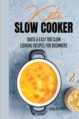 keto slow cooker: quic & easy 100 slow cooking recipes for beginners by Smith, Katy