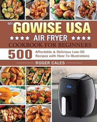 My GoWISE USA Air Fryer Cookbook for Beginners by Cales, Roger