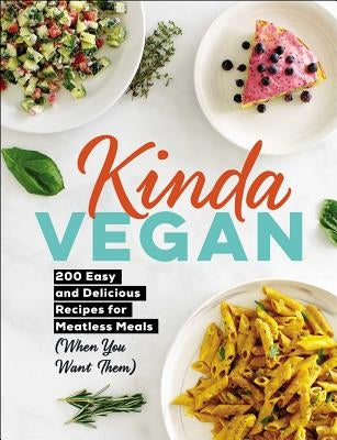 Kinda Vegan: 200 Easy and Delicious Recipes for Meatless Meals (When You Want Them) by Adams Media