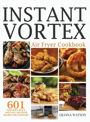 Instant Vortex Air Fryer Cookbook: 601 Delicious Quick And Easy Air Fryer Recipes For Everyone by Watson, Liliana