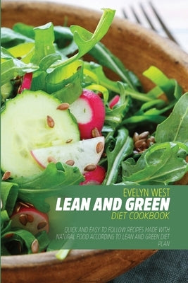 Lean and Green Diet Cookbook: Quick and Easy to Follow Recipes Made With Natural Food According to Lean and Green Diet Plan by West, Evelyn