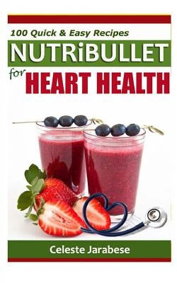 Nutribullet Recipes for Heart Health by Jarabese, Celeste
