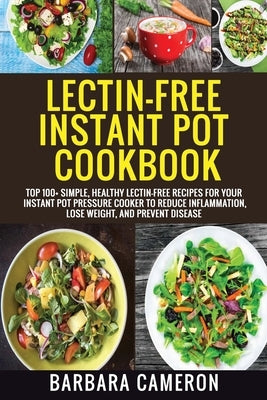 Lectin-Free Instant Pot Cookbook: Top 100+ Simple, Healthy Lectin-Free Recipes For Your Instant Pot Pressure Cooker To Reduce Inflammation, Lose Weigh by Cameron, Barbara