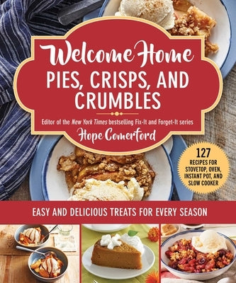 Welcome Home Pies, Crisps, and Crumbles: Easy and Delicious Treats for Every Season by Comerford, Hope