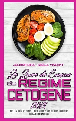 Le Livre De Recettes Du Régime Cétogène 2021: Recettes Cétogènes Saines Et Faciles Pour Perdre Du Poids, Brûler Les Graisses Et Se Sentir Bien (Keto D by Diaz, Juliana
